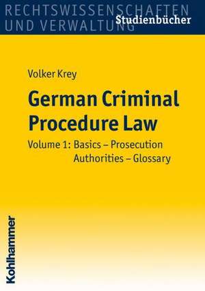 German Criminal Procedure Law: Basics - Prosecution Authorities - Glossary de Volker Krey