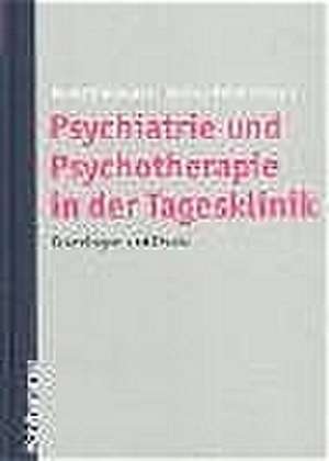 Psychiatrie Und Psychotherapie Der Tagesklinik: Grundlagen Und Praxis de Bernd Eikelmann