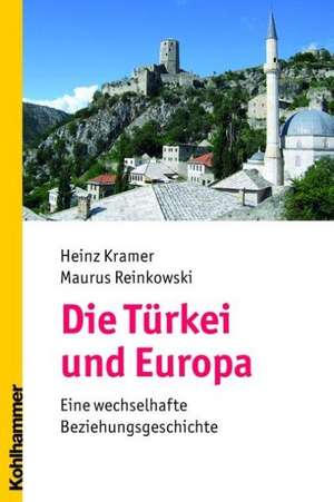 Die Turkei Und Europa: Eine Wechselhafte Beziehungsgeschichte de Heinz Kramer