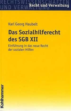 Das Sozialhilferecht Des Sgb XII: Einfuhrung in Das Neue Recht Der Sozialen Hilfen de Karl Georg Haubelt