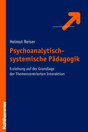 Psychoanalytisch-Systemische Padagogik: Erziehung Auf Der Grundlage Der Themenzentrierten Interaktion de Helmut Reiser