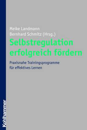 Selbstregulation Erfolgreich Fordern: Praxisnahe Trainingsprogramme Fur Effektives Lernen de Bernhard Schmitz