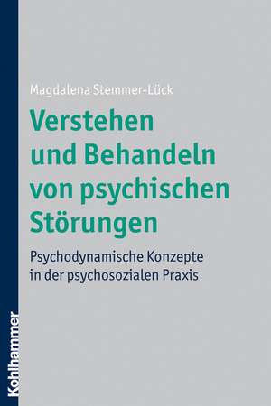 Verstehen Und Behandeln Von Psychischen Storungen: Psychodynamische Konzepte in Der Psychosozialen Praxis de Magdalena Stemmer-Lück