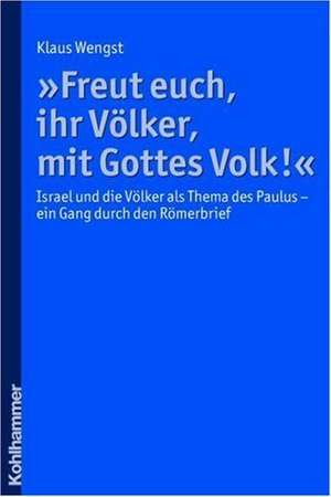 Freut Euch, Ihr Volker, Mit Gottes Volk!: Israel Und Die Volker ALS Thema Des Paulus - Ein Gang Durch Den Romerbrief de Klaus Wengst