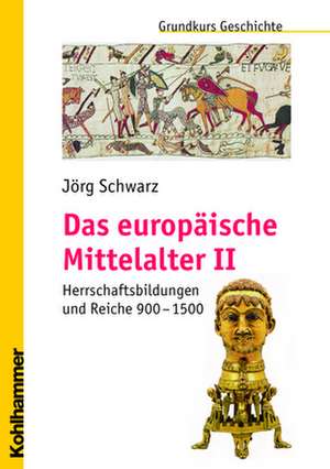 Das Europaische Mittelalter II: Herrschaftsbildungen Und Reiche 900 - 1500 de Jörg Schwarz