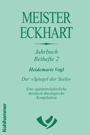 Der 'Spiegel Der Seele': Eine Spatmittelalterliche Mystisch-Theologische Kompilation de Heidemarie Vogl