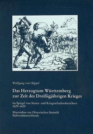 Das Herzogtum Württemberg zur Zeit des Dreißigjährigen Krieges im Spiegel von Steuer- und Kriegsschadensberichten
1629-1655 de Wolfgang von Hippel