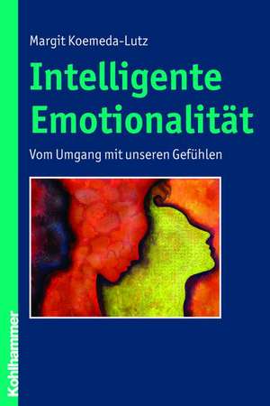 Intelligente Emotionalitat: Vom Umgang Mit Unseren Gefuhlen de Margit Koemeda-Lutz