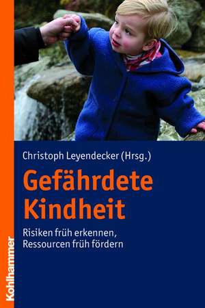 Gefahrdete Kindheit: Risiken Fruh Erkennen - Ressourcen Fruh Fordern de Christoph Leyendecker