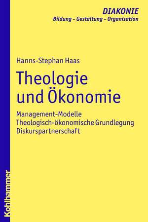 Theologie Und Okonomie: Management-Modelle - Theologisch-Okonomische Grundlegung - Diskurspartnerschaft de Hanns-Stephan Haas