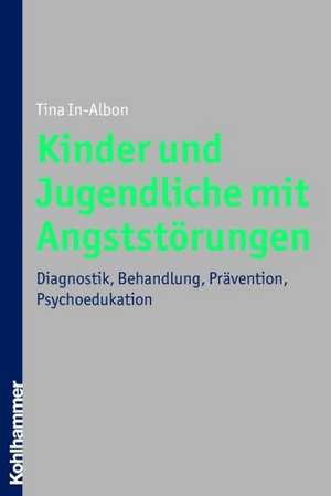 Kinder Und Jugendliche Mit Angststorungen: Erscheinungsbilder, Diagnostik, Behandlung, Pravention de Tina In-Albon