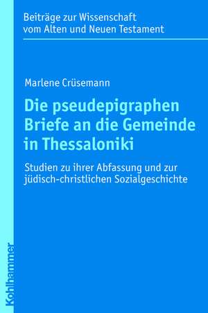 Die Pseudepigraphen Briefe an Die Gemeinde in Thessaloniki: Studien Zu Ihrer Abfassung Und Zur Judisch-Christlichen Sozialgeschichte de Marlene Crüsemann