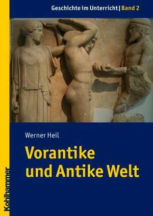 Vorantike Und Antike Welt: Kompetenzorientiert Unterrichtet Nach Dem Stuttgarter Modell de Werner Heil