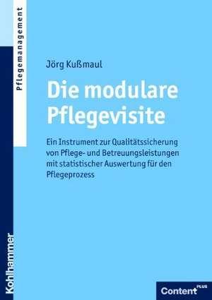 Die Modulare Pflegevisite: Ein Instrument Zur Qualitatssicherung Von Pflege- Und Betreuungsleistungen Mit Statistischer Auswertung Fur Den Pflege de Jörg Kußmaul