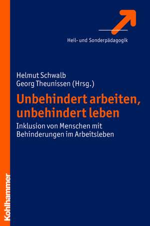 Unbehindert Arbeiten, Unbehindert Leben: Inklusion Von Menschen Mit Lernschwierigkeiten Im Arbeitsleben de Georg Theunissen