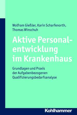 Aktive Personalentwicklung Im Krankenhaus: Grundlagen Und Praxis Der Aufgabenbezogenen Qualifizierungsbedarfsanalyse de Wolfram Gießler