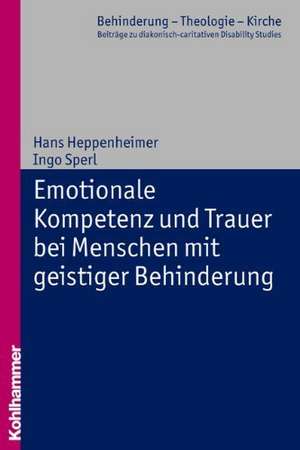 Emotionale Kompetenz Und Trauer Bei Menschen Mit Geistiger Behinderung: Ein Perspektivenwechsel Zur Gestaltung Des Sozialen de Hans Heppenheimer