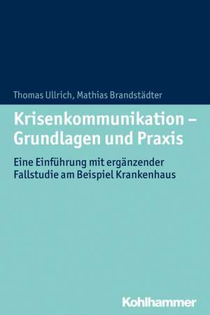 Krisenkommunikation - Grundlagen Und Praxis: Eine Einfuhrung Mit Erganzender Fallstudie Am Beispiel Krankenhaus de Thomas Ullrich