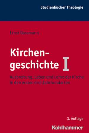 Kirchengeschichte I: Ausbreitung, Leben Und Lehre Der Kirche in Den Ersten Drei Jahrhunderten de Ernst Dassmann