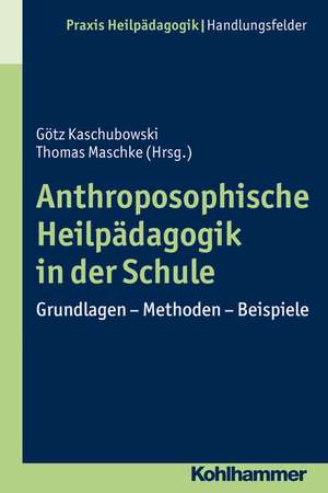 Anthroposophische Heilpadagogik in Der Schule: Grundlagen - Methoden - Beispiele de Götz Kaschubowski