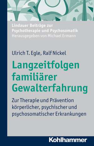 Langzeitfolgen Familiarer Gewalterfahrung: Zur Therapie Und Pravention Korperlicher, Psychischer Und Psychosomatischer Erkrankungen de Ulrich T. Egle