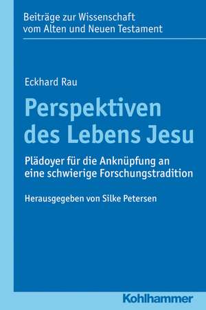 Perspektiven Des Lebens Jesu: Pladoyer Fur Die Anknupfung an Eine Schwierige Forschungstradition de Eckhard Rau