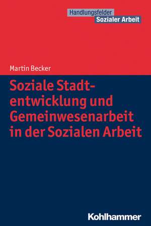 Soziale Stadtentwicklung Und Gemeinwesenarbeit in Der Sozialen Arbeit: Erfolgreich Aussteigen in Sechs Schritten de Martin Becker