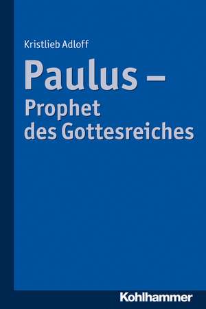 Paulus, Prophet Des Gottesreiches: Dimensionen Des Leidens Und Der Hoffnung de Kristlieb Adloff