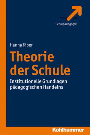 Theorie Der Schule: Institutionelle Grundlagen Padagogischen Handelns de Hanna Kiper