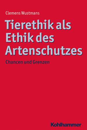 Tierethik ALS Ethik Des Artenschutzes: Chancen Und Grenzen de Clemens Wustmans