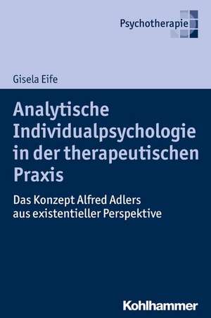 Analytische Individualpsychologie in Der Therapeutischen Praxis: Das Konzept Alfred Adlers Aus Existentieller Perspektive de Gisela Eife