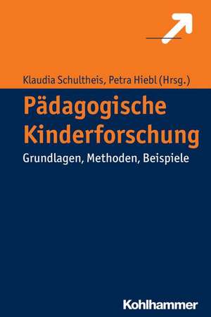 Padagogische Kinderforschung: Grundlagen, Methoden, Beispiele de Klaudia Schultheis