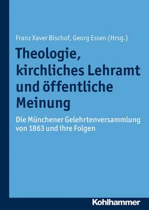 Theologie, Kirchliches Lehramt Und Offentliche Meinung: Die Munchener Gelehrtenversammlung Von 1863 Und Ihre Folgen de Franz Xaver Bischof