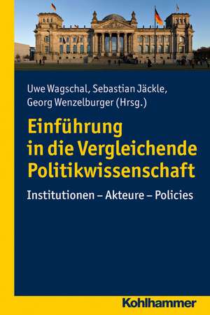 Einfuhrung in Die Vergleichende Politikwissenschaft: Institutionen - Akteure - Policies de Uwe Wagschal