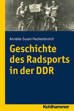 Geschichte Des Radsports in Der Ddr: Inspirationen Und Provokationen Fur Gemeinde, Schule Und Erwachsenenbildung de Anneke Susan Hackenbroich