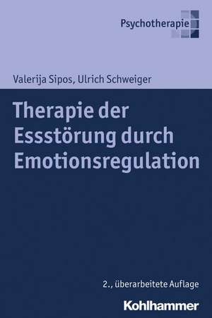 Therapie Der Essstorung Durch Emotionsregulation: Ein Praxishandbuch Fur Eltern, Lehrer Und Therapeuten de Valerija Sipos