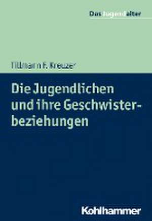 Die Jugendlichen und ihre Geschwisterbeziehungen de Tillmann F. Kreuzer