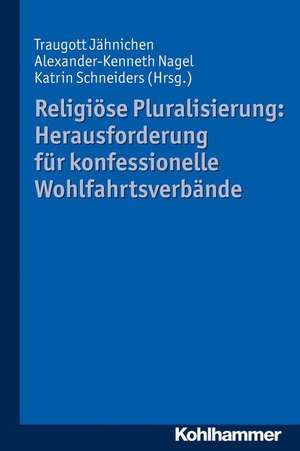 Religiose Pluralisierung: Herausforderung Fur Konfessionelle Wohlfahrtsverbande de Traugott Jähnichen