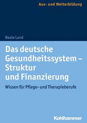 Das deutsche Gesundheitssystem - Struktur und Finanzierung de Beate Land