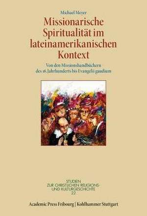 Missionarische Spiritualitat Im Lateinamerikanischen Kontext de Michael Meyer