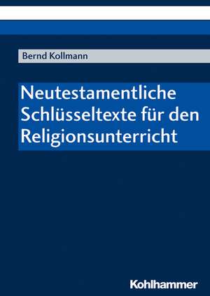 Neutestamentliche Schlüsseltexte für den Religionsunterricht de Bernd Kollmann