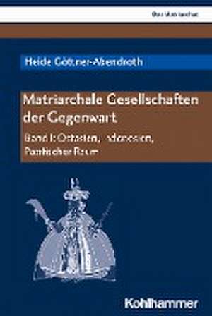 Matriarchale Gesellschaften der Gegenwart de Heide Göttner-Abendroth