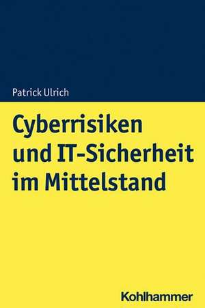 Cyberrisiken und IT-Sicherheit im Mittelstand de Patrick Ulrich