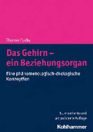 Das Gehirn - ein Beziehungsorgan de Thomas Fuchs