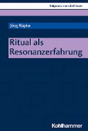 Ritual als Resonanzerfahrung de Jörg Rüpke