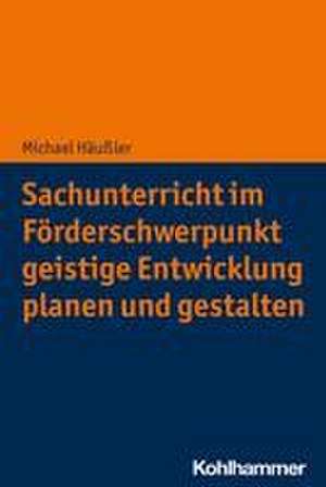 Sachunterricht im Förderschwerpunkt geistige Entwicklung planen und gestalten de Michael Häußler