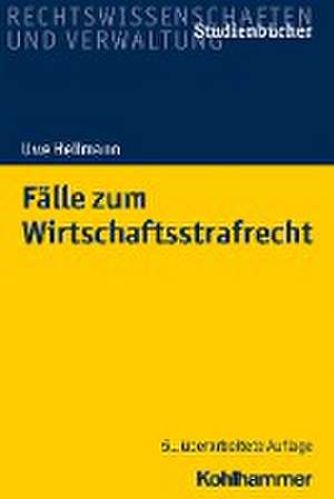 Fälle zum Wirtschaftsstrafrecht de Uwe Hellmann