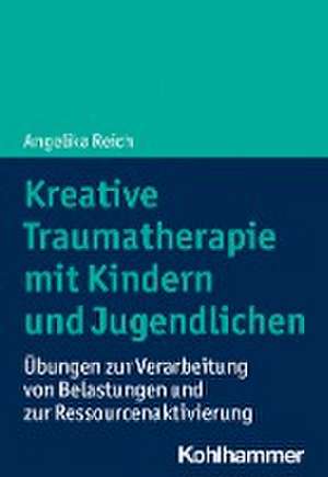 Kreative Traumatherapie mit Kindern und Jugendlichen de Angelika Reich