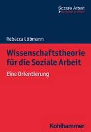 Wissenschaftstheorie für die Soziale Arbeit de Rebecca Löbmann