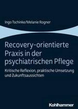 Recovery-orientierte Praxis in der psychiatrischen Pflege de Ingo Tschinke